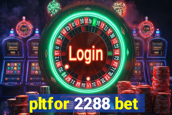 pltfor 2288 bet